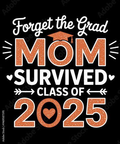 Forget The Grad Mom Survived Class of 2025 Funny Graduation