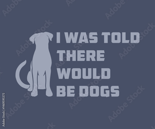 I was told there would be dogs, Cute and fun dog-themed T-shirt design, perfect for pet lovers and dog owners. Ideal for apparel, gifts, and casual wear.