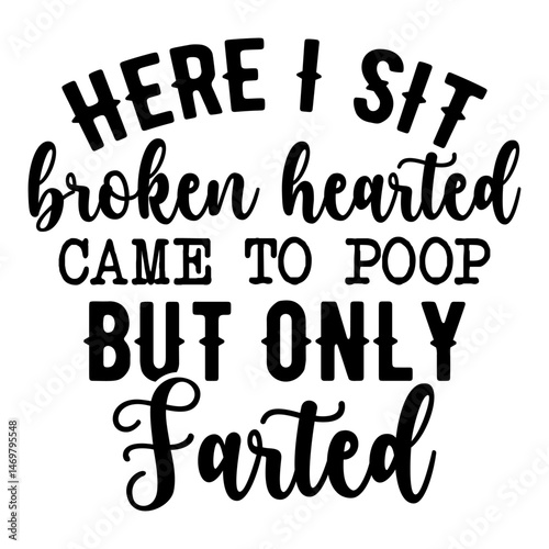 Here I Sit Broken Hearted Came To Poop But Only Farted