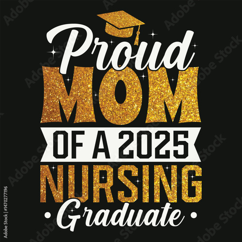 Proud Mom of a 2025 Nursing Graduate - Graduation Celebration T Shirt Design