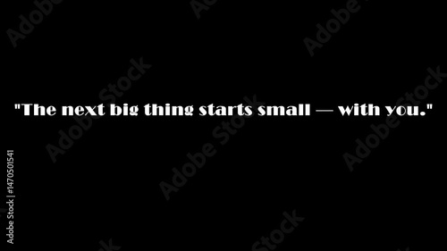 White text quote on black background saying the next big thing starts small with you .