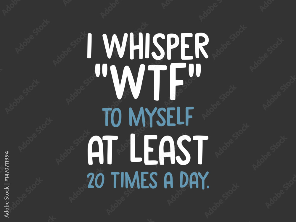 Fototapeta premium I whisper WTF to myself at least 20 times a day Funny and sarcastic adult T-shirt design with bold text perfect for humor lovers and edgy merchandise