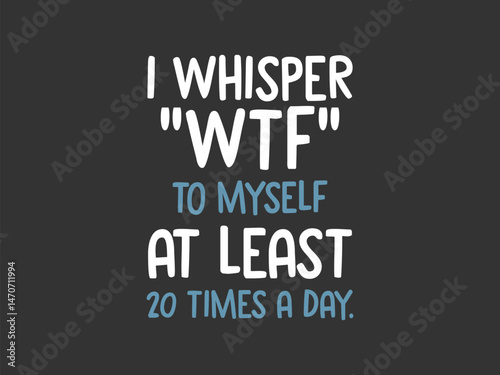I whisper WTF to myself at least 20 times a day Funny and sarcastic adult T-shirt design with bold text perfect for humor lovers and edgy merchandise