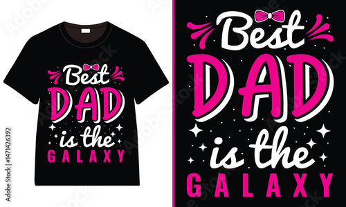 Best Dad is the Galaxy T-Shirt Design, Father’s Day Typography Vector T-Shirt Design, Father's Day Dad Trendy T-Shirt