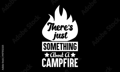 There's just something about a campfire Custom t-shirt Printable Design Cut File for Cricut and Silhouette – Instant Download for DIY