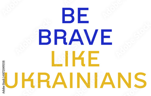 "Be Brave Like Ukrainians" motivational text in blue and yellow, symbolizing Ukrainian resilience.