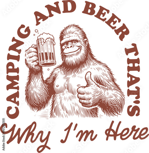 Camping and Beer That’s Why I’m Here – Funny Bigfoot Illustration with Beer Mug for Campers and Beer Lovers