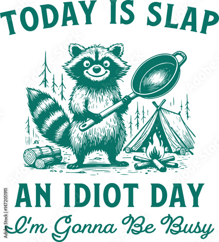 Today Is Slap an Idiot Day I’m Gonna Be Busy – Sarcastic Camping Raccoon with Frying Pan