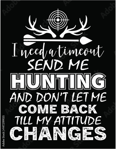 I Need A Timeout Send Me Hunting And Don't Let Me Come Back - printable editable vector art file.