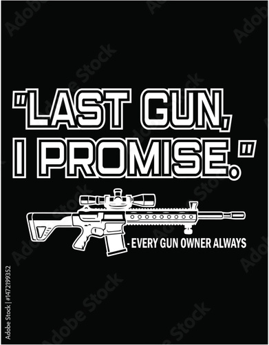 Last Gun I Promise Funny Gun Lover Pro 2nd Amendment Rights - printable editable vector art file.