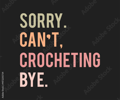 Sorry cant crocheting bye, High-quality graphic T-shirt design celebrating the art of crochet with playful text and modern style