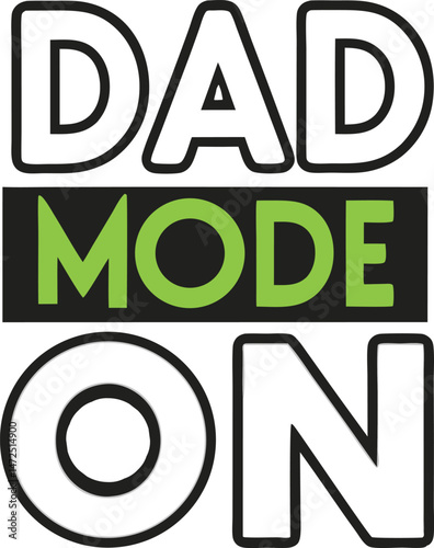 Bold Graphic Text Design Reading "DAD MODE ON" with "MODE" highlighted in Green, Representing a Father's day, Readiness for Parental Duties, or a Playful Expression of Fatherhood.