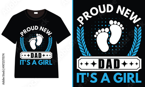 Proud New Dad It's A Girl T-Shirt Design, Father’s Day Typography Vector T-Shirt Design, Father's Day Dad Trendy T-Shirt