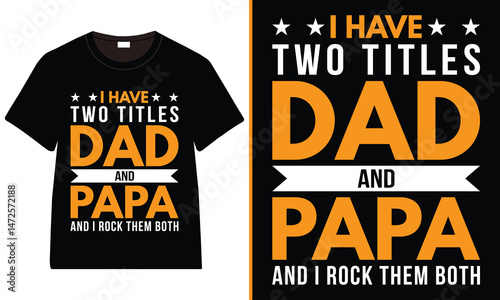 I Have Two Titles Dad And Papa and i rock them both T-Shirt Design, Father’s Day Typography Vector T-Shirt Design, Father's Day Dad Trendy T-Shirt