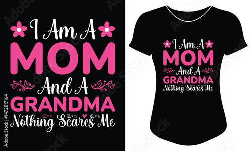 I am a mom and a grandma nothing scares me typography t-shirt design, mother’s day strong woman quote tee, mom and grandma gift shirt, funny family tee, women’s apparel, ready for print