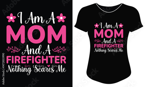 I am a mom and a firefighter nothing scares me typography t-shirt design – strong woman quote tee, firefighter mom shirt, mom life apparel, motivational design for women’s t-shirt