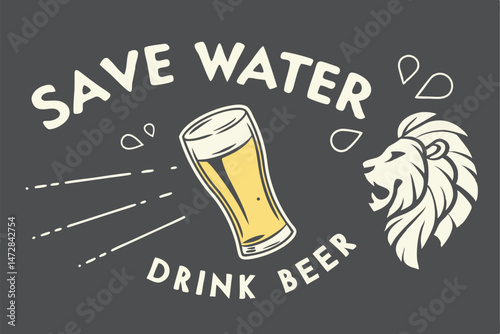 Humorous Illustration of Beer Suggestion With Lion: Save Water, Drink Beer Poster.