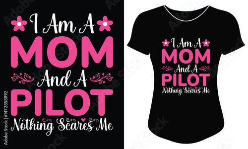 I am a mom and a pilot nothing scares me mothers day typography t-shirt design, strong woman quote shirt, pilot mom gift tee, apparel for women, ready for print