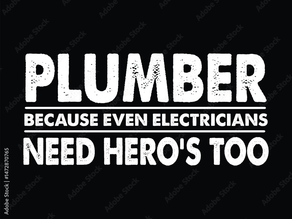 Fototapeta premium Plumber Because Even Electricians Need Hero's Too