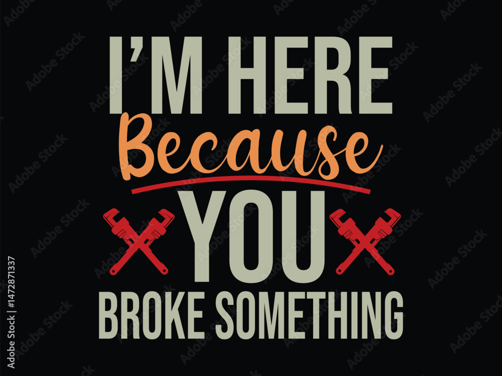 Obraz premium I'm Here Because You Broke Something