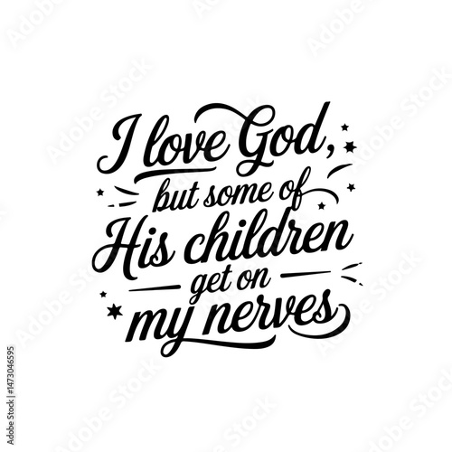 I love God but some of His children get on my nerves. Vector Design Isolated on White Background