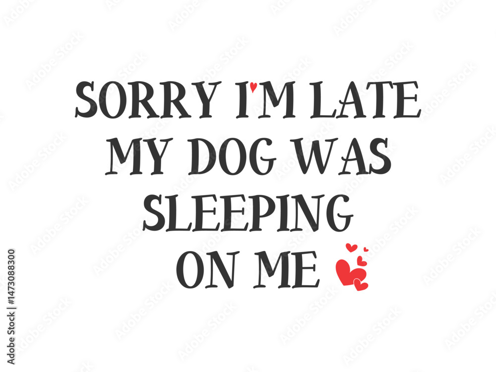 Obraz premium Sorry I’m Late My Dog Was Sleeping on Me Cute and fun dog themed T shirt design, perfect for pet lovers and dog owners. Ideal for apparel, gifts, and casual wear