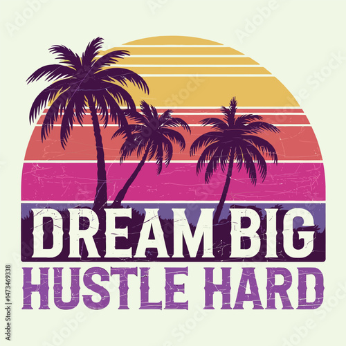 Dream Big Hustle Hard Tropical Sunset Palm Trees Vintage Retro Design Motivational Inspirational Summer Beach Quote Graphic Artwork Print Illustration Image Perfect for TShirt Apparel Posters Cards   