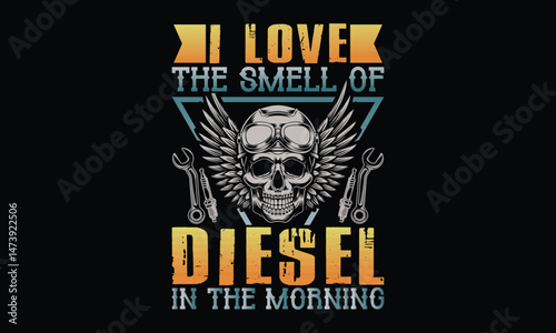 I Love The Smell Of Diesel In The Morning - Diesel Mechanic T-shirt Design, Diesel engine troubleshooting by experienced service technician.