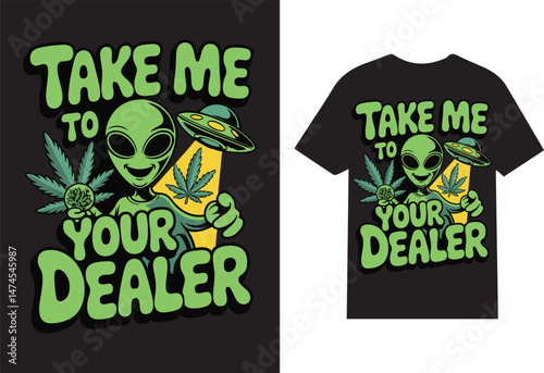 Take Me to Your Dealer Funny Alien Cartoon Cannabis T-Shirt Design with UFO and Weed Humor
