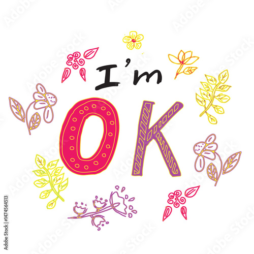 floral hand-drawn lettering I m OK with colorful doodle flowers and leaves on a white background. for greeting cards, social media, t-shirts, stickers, and posters about self-care