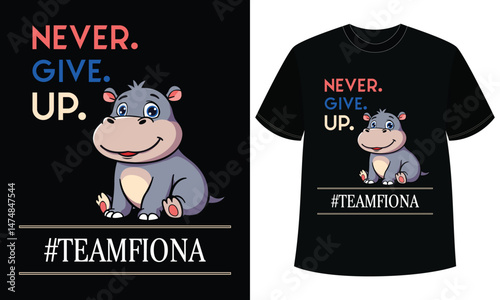 Cute Baby Hippo Never Give Up Kids T-Shirt Design  Team Fiona Inspirational Quote