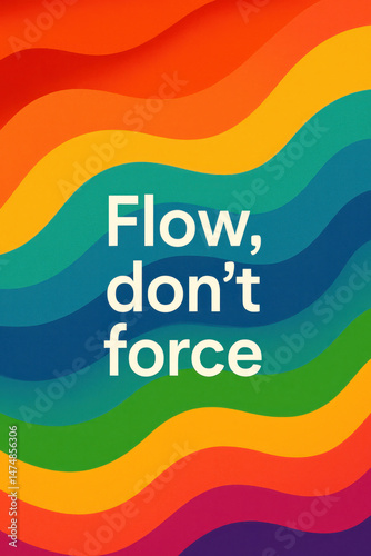 Flow, don’t force motivational quote with vibrant wavy rainbow background promoting calm and acceptance