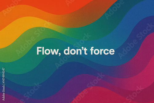 Flow, don’t force motivational quote with vibrant wavy rainbow background promoting calm and acceptance