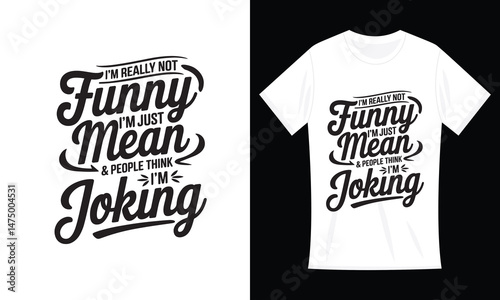 I'm Not Funny, I'm just Mean and People Think Joking T-Shirt Design