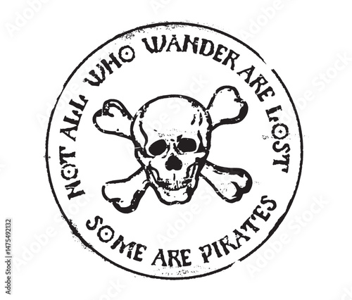 Grunge and monochrome pirate skull stamp. Vintage round badge with 'Not All Who Wander Are Lost, Some Are Pirates' quote for tattoo, t-shirt, vintage design...