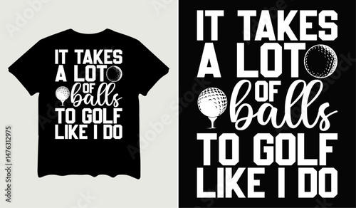 It takes a lot of balls to golf like I do t-shirt design for t-shirt quotes or poster svg printable cut file
