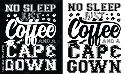 No sleep just coffee and a cap and gown. Graduate t-shirt design, high school or college graduate event or party t-shirt Design, Graduation T-Shirt Design.