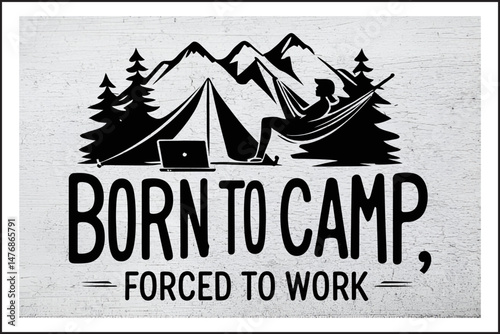 Born to Camp, Trapped in a Cubicle,
Nature is My Office, Work is My Break,
Campfire Dreams, Office Realities