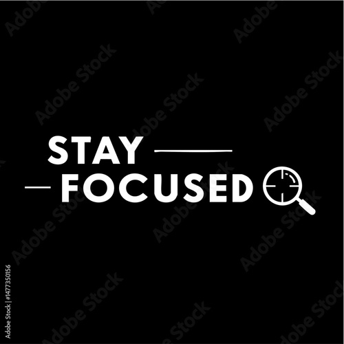 Stay Focused: Motivational graphic design with the text "Stay Focused" and a magnifying glass with target symbol. This design emphasizes the importance of concentration and goal-oriented mindset. 