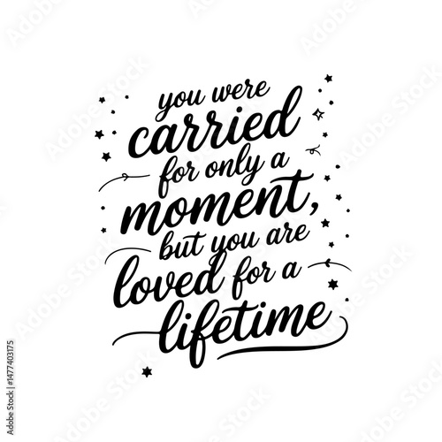 You were carried for only a moment, but you are loved for a lifetime. Vector Design Isolated on White Background