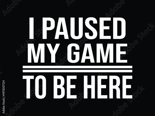 I Paused My Game To Be Here