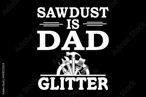 Sawdust is dad glitter svg carpenter quotes typography t-shirt design for cricut.