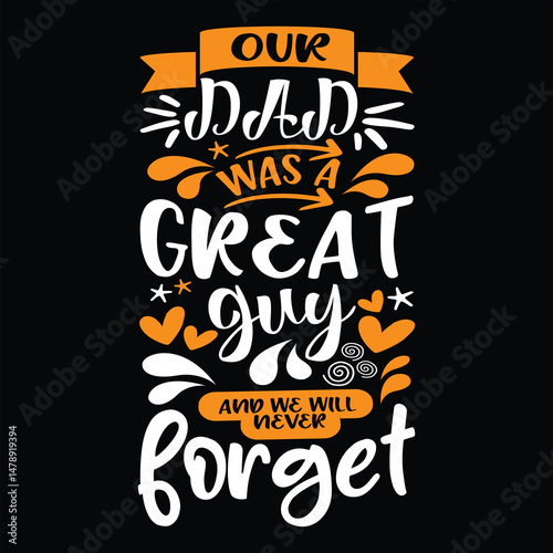 "our dad was a great guy and we will never forget" quote best dad t shirt,dad vector typography t shirt design,white typography lettering for greeting posters,typography lettering and all media
