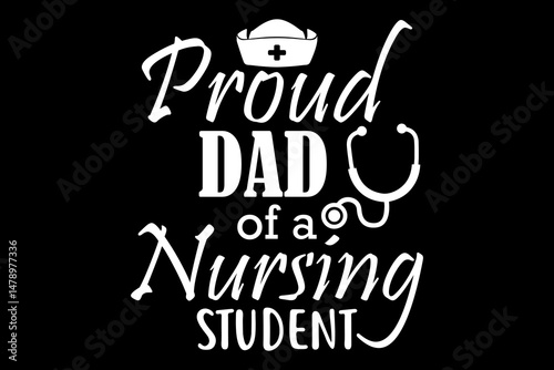 Proud dad of a nursing student svg nurse quotes typography t-shirt design for cricut.