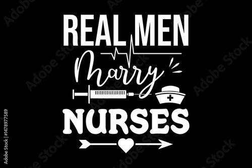Real men marry nurses svg nurse quotes typography t-shirt design for cricut.