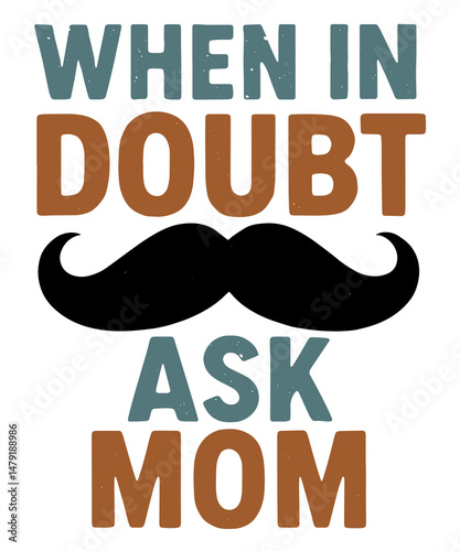 WHEN IN DOUBT ASK MOM