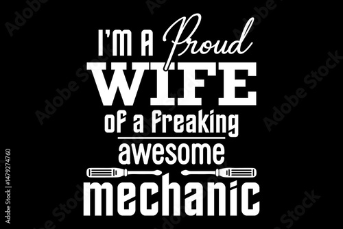 I'm a proud wife of a freaking awesome mechanic svg mechanic quotes typography t-shirt design for cricut.