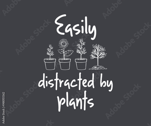 Easily distracted by plants new version, High quality gardening T shirt graphic with hand drawn plants and a humorous slogan, great for print on demand and garden merchandise