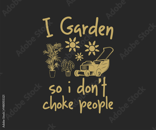 I garden so i don't choke people, High quality gardening T shirt graphic with hand drawn plants and a humorous slogan, great for print on demand and garden merchandise