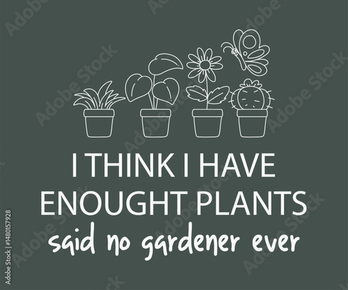 I think i have enought plants said no gardener ever, High quality gardening T shirt graphic with hand drawn plants and a humorous slogan, great for print on demand and garden merchandise